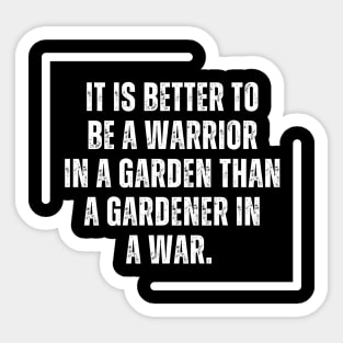 It Is Better To Be A Warrior In A Garden Than To Be A Gardener In A War Sticker